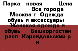 Парка , новая , 44 › Цена ­ 18 000 - Все города, Москва г. Одежда, обувь и аксессуары » Женская одежда и обувь   . Башкортостан респ.,Караидельский р-н